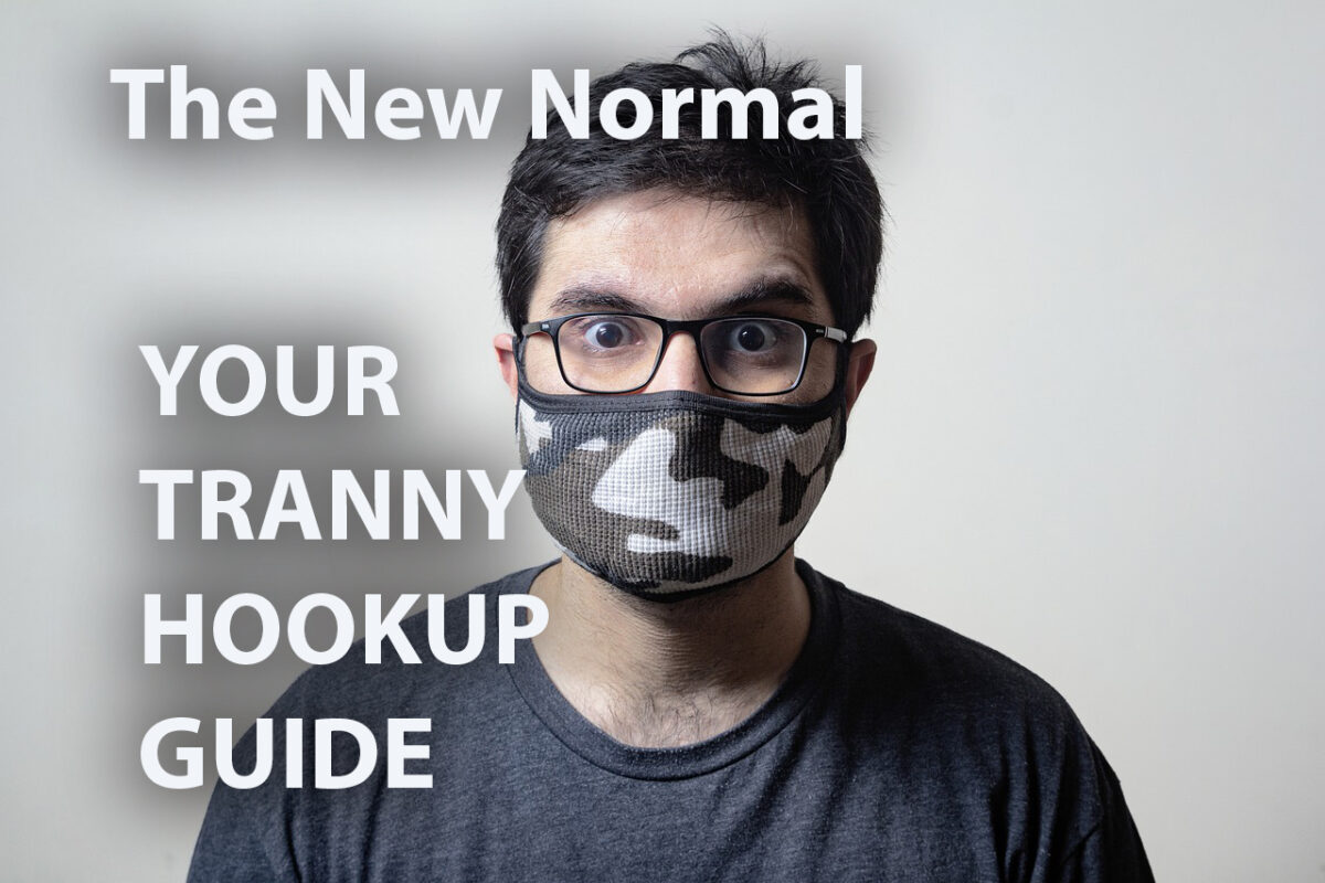 Tranny Hookups In ‘The New Normal’ – How Do We Proceed?